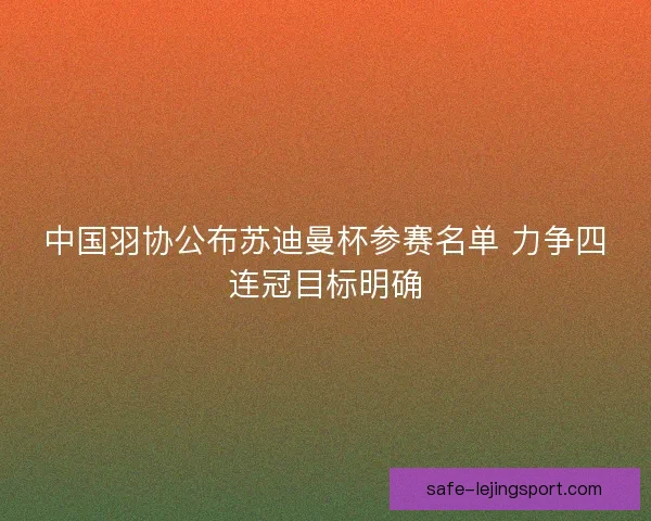 中国羽协公布苏迪曼杯参赛名单 力争四连冠目标明确