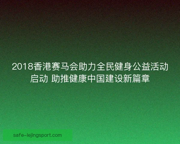 2018香港赛马会助力全民健身公益活动启动 助推健康中国建设新篇章